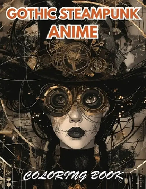 Gothic Steampunk Anime Coloring Book: 100+ Coloring Pages for Relaxation, Stress Relief and Creativity by Rogers Greene