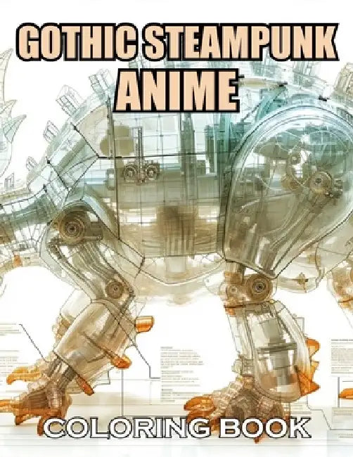 Gothic Steampunk Anime Coloring Book: 100+ Realistic, Exciting and Adorable Illustrations for All Ages by Wilson Genie