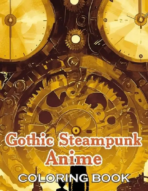 Gothic Steampunk Anime Coloring Book: 100+ Exciting and Beautiful Designs for All Ages by Lisa Joy