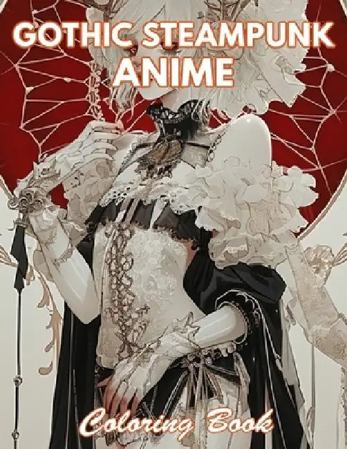 Gothic Steampunk Anime Coloring Book: 100+ Coloring Pages for Relaxation and Stress Relief by Nora Dylan