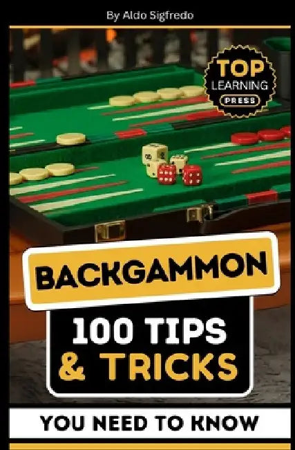Backgammon: 100 Tips & Tricks You Need To Know: (Your Ultimate Guide to Winning Strategies and Mastery!) by Aldo Sigfredo