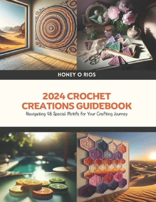 2024 Crochet Creations Guidebook: Navigating 48 Special Motifs for Your Crafting Journey by Honey O. Rios
