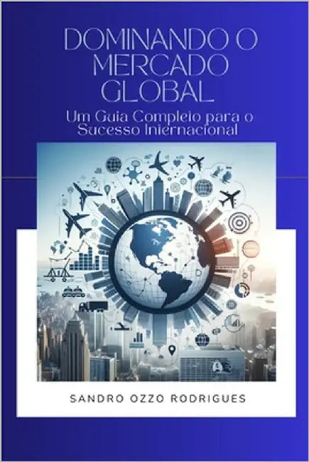 Dominando o Mercado Global: Um Guia Completo para o Sucesso Internacional by Bragadiol, Rosana