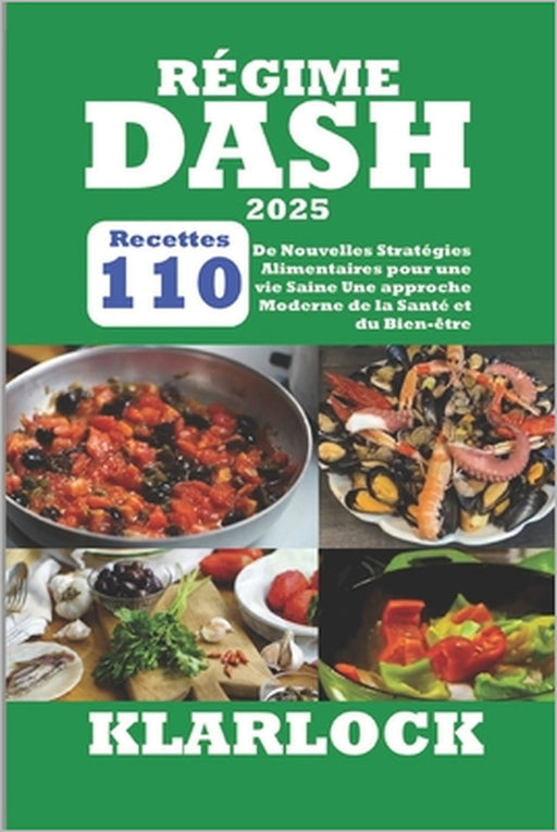 Régime Dash 2025: 110 Recettes De Nouvelles Stratégies Alimentaires pour une vie Saine Une approche Moderne de la Santé et du Bien-être by Klarlock
