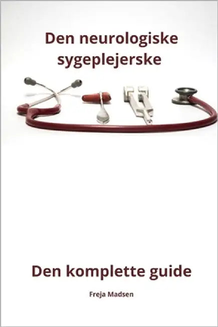 Den neurologiske sygeplejerske - den komplette guide by Madsen, Freja