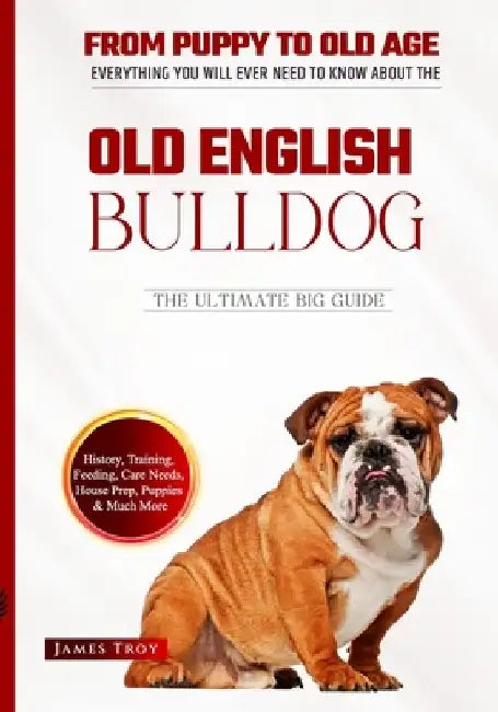 The Ultimate Old English Bulldog Handbook: The Essential Old English Bulldog Book Covering All Subjects Bulldog by James Troy
