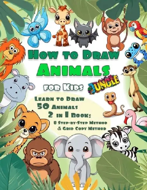 How To Draw Animals for Kids: Jungle: Learn to Draw 50 Cute Animals 2 in 1 book: 8 Step-by-Step Method & Grid copy Method by A. Bit Of Pixel