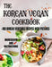 The Korean Vegan Cookbook: 100+ KOREAN VEGETABLE RECIPES WITH PICTURES (Ingredients and Instructions) by Abdelaziz Ahansal