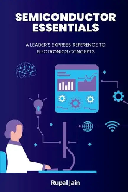 Semiconductor Essentials: A Leader's Express Reference To Electronics Concepts by Rupal Jain