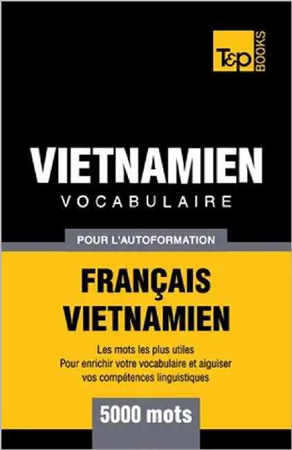 Vocabulaire Francais-Vietnamien pour l'autoformation - 5000 mots by Taranov, Andrey