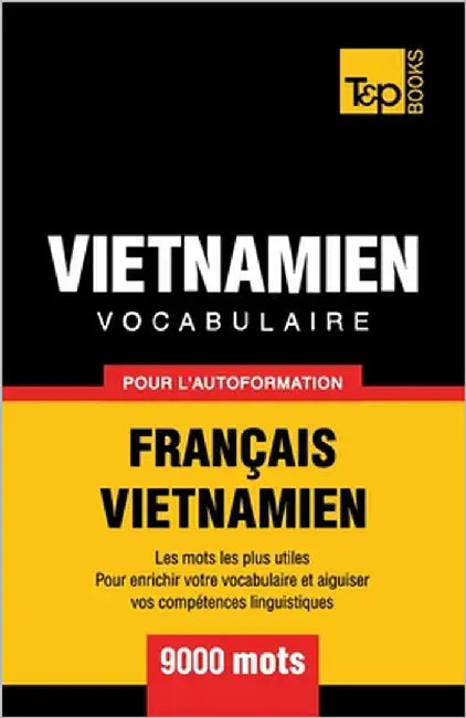 Vocabulaire Francais-Vietnamien pour l'autoformation - 9000 mots by Taranov, Andrey