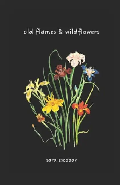 old flames & wildflowers by Sara Escobar