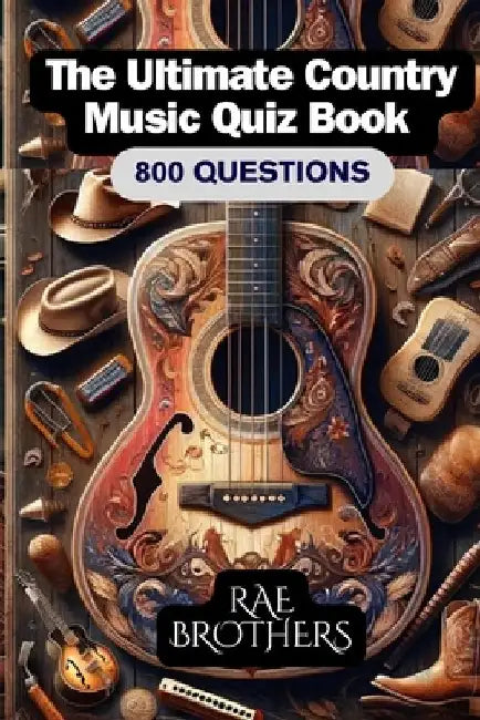 The Ultimate Country Music Quiz Book: 800 Questions: 2024 EDITION by Rae Brothers
