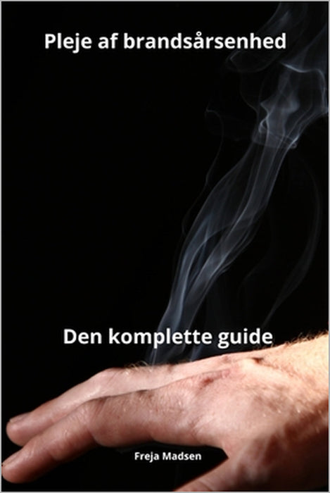 Pleje af brandsårsenhed - den komplette guide by Freja Madsen
