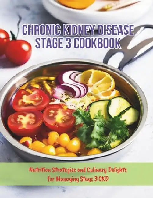 Chronic Kidney Disease Stage 3 Cookbook: Nutrition Strategies and Culinary Delights for Managing Stage 3 CKD by Gustav Henning