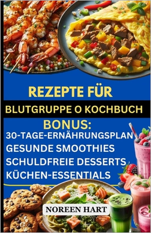 Rezepte Für Blutgruppe O Kochbuch: Köstliche Einfache proteinreiche, entzündungshemmende, glutenfreie Rezepte für Blutgruppe O positiv & negativ zur G by Noreen Hart