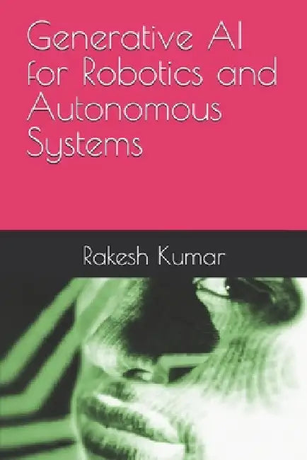 Generative AI for Robotics and Autonomous Systems by Rakesh Kumar