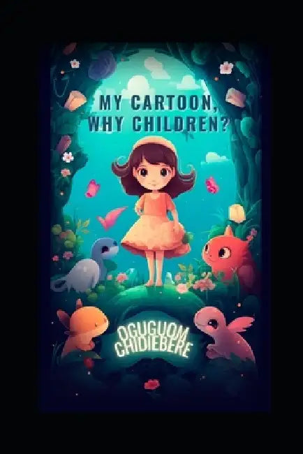 My Cartoon, Why Children: Cartoon Creativity by Oguguom Chidiebere
