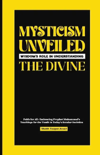 Mysticism Unveiled: Wisdom's Role in Understanding The Divine by Touqeer Ansari
