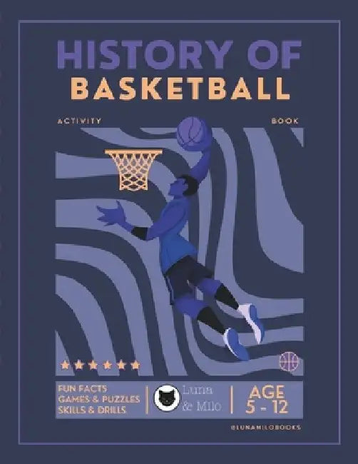 History of Basketball Activity Book For Kids Ages 5-12: Over 80+ Activities Fun Facts Games & Puzzles Skills & Drills Mazes Coloring Pages And More! by Luna &. Milo