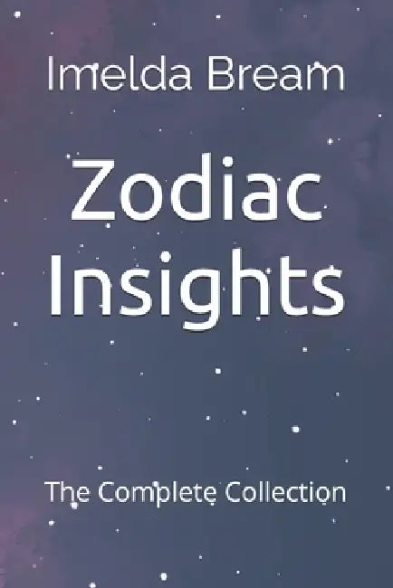 Zodiac Insights: The Complete Collection by Alicia Prater, Imelda Bream