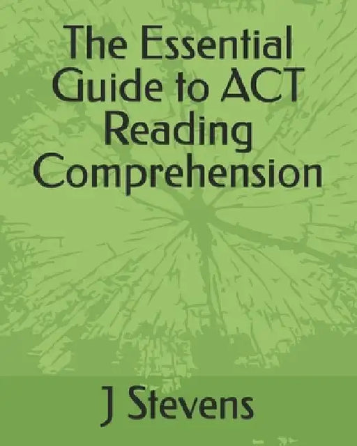 The Essential Guide to ACT Reading Comprehension by J. Stevens