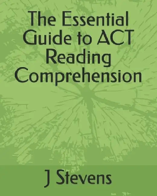 The Essential Guide to ACT Reading Comprehension by J. Stevens