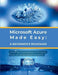 Microsoft Azure Made Easy: A Beginner's Roadmap: Master the Fundamentals of Microsoft Azure and Build a Solid Foundation by R. Parvin