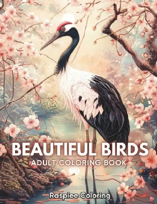 Beautiful Birds: An Adult Coloring Book of Beautiful Avian Life for Stress Relief and Relaxation by Raspiee Coloring