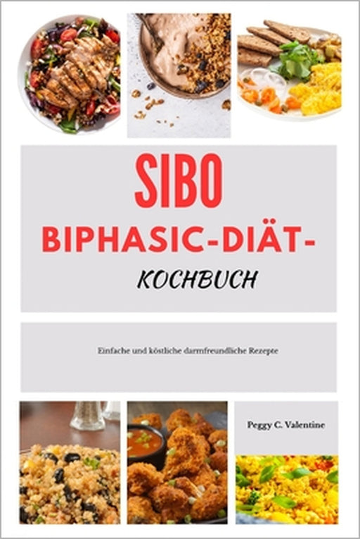 SIBO Biphasic-Diät-Kochbuch: Einfache und köstliche darmfreundliche Rezepte by Peggy Valentine