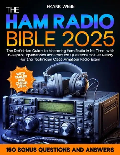 The Ham Radio Bible: The Definitive Guide to Mastering Ham Radio in No Time, with In-Depth Explanations and Practice Questions to Get Ready by Frank Webb