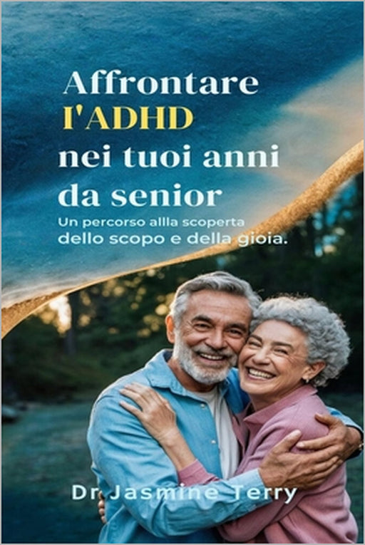 Affrontare l'ADHD nei tuoi anni da senior: Un percorso alla scoperta dello scopo e della gioia by Jasmine Terry