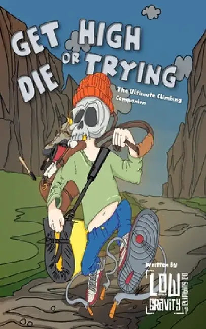Get High or Die Trying - The Ultimate Climbing Companion: contains a little bit of everything including, injuries, games, equipment, exercises and man by Lowgravity Climbing