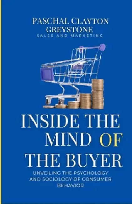 Inside the Mind of the Buyer: Unveiling the Psychology and Sociology of Consumer Behavior by Paschal Creation Publication