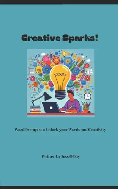 Creative Sparks!: Word Prompts to Unlock your Words and Creativity by Jess O'Day