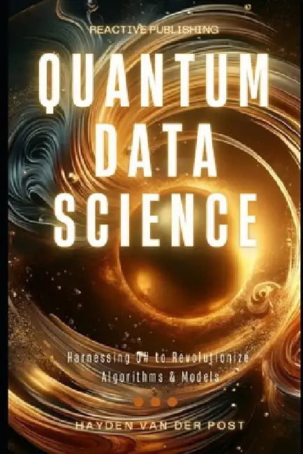Quantum Data Science: Harnessing Q# to Revolutionize Algorithms & Models by Reactive Publishing