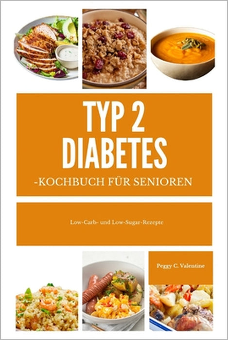 Typ 2 Diabetes-Kochbuch für Senioren: Low-Carb- und Low-Sugar-Rezepte by Peggy Valentine