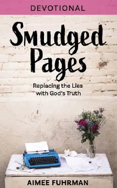 The Smudged Pages Devotional: Replacing the Lies with God's Truth by Aimee Fuhrman
