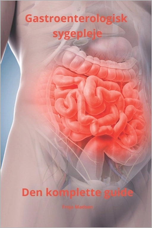 Gastroenterologisk sygepleje den komplette guide by Freja Madsen