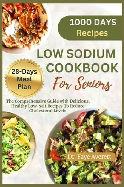 Low Sodium Cookbook for Seniors: The Comprehensive Guide with Delicious, Healthy Low-Salt Recipes To Reduce Cholesterol Levels by Faye Averett