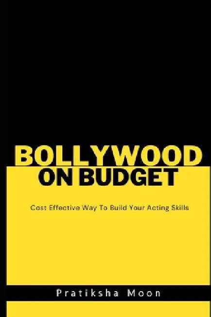 Bollywood On A Budget: Cost-Effective Ways to Build Your Acting Skills by Pratiksha Moon