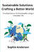 Sustainable Solutions: Crafting a Better World: Practical Advice for Sustainable Living in Everyday Life by Sophia Anderson