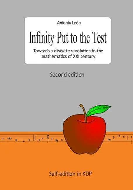 Infinity put to the test: Towards a discrete revolution in the mathematics of XXI century by Antonio León