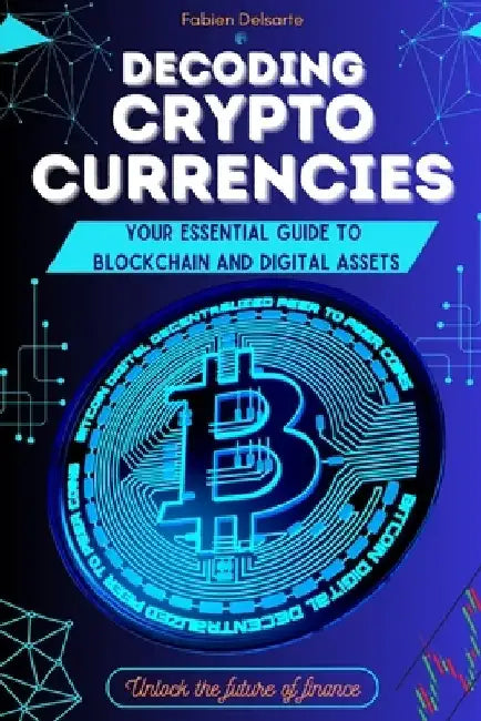 Decoding cryptocurrencies: Your essential guide to blockchain and digital assets by Fabien Delsarte