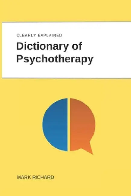 Dictionary of Psychotherapy: Technical Terms, Methods and Practical Applications by Mark Richard
