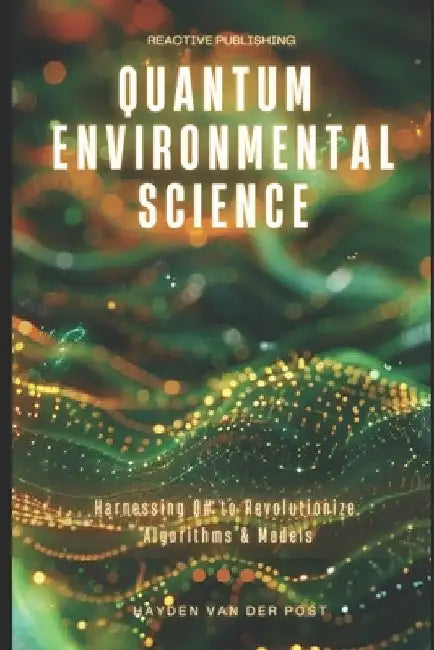 Quantum Environmental Science: Harnessing Q# to Revolutionize Algorithms & Models by Reactive Publishing