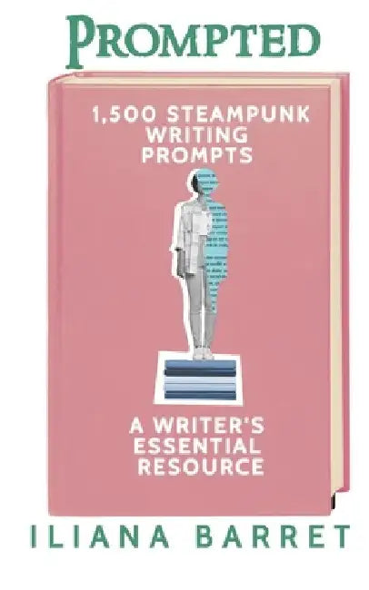 Prompted 1,500 Steampunk Writing Prompts: A Writer's Essential by Iliana Barret