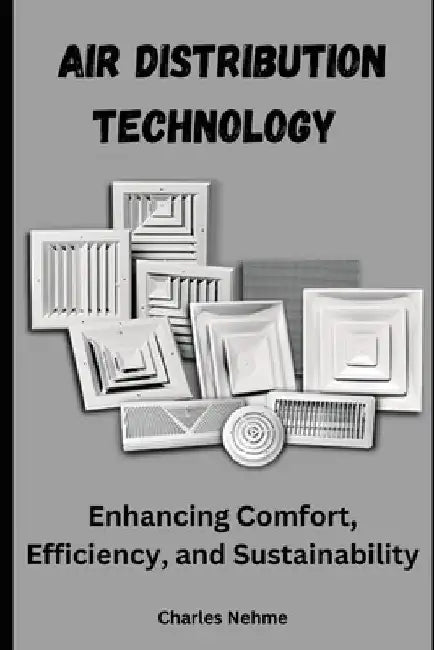 Air Distribution Technology: Enhancing Comfort, Efficiency, and Sustainability by Charles Nehme
