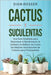 Cactus y Suculentas: Una guía detallada para maximizar el rendimiento, la calidad y la belleza, así como las mejores asociaciones de cultivos para pri by Rosser, Dion