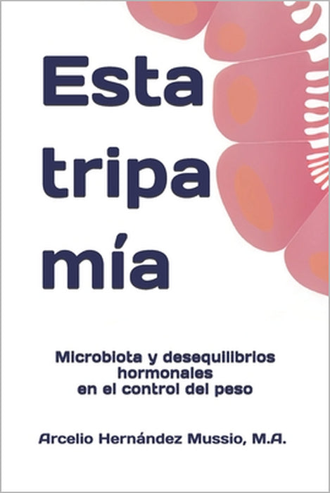 Esta Tripa Mía: Microbiota y desequilibrios hormonales en el control del peso by Arcelio Hernández Mussio